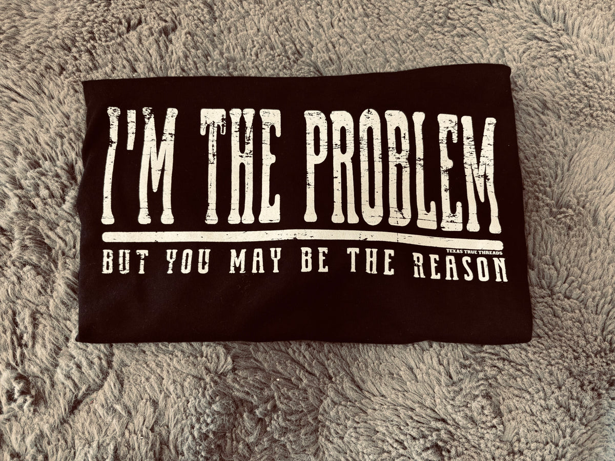 I'm the Problem Tee